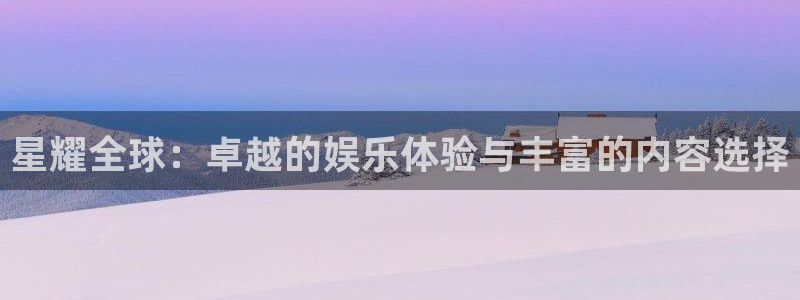 BB贝博艾弗森2注册：星耀全球：卓越的娱乐体验与丰富的内容选择